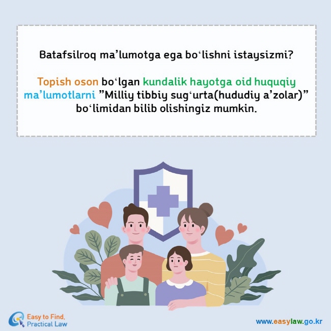 Batafsilroq ma’lumotga ega boʻlishni istaysizmi?  Topish oson boʻlgan kundalik hayotga oid huquqiy ma’lumotlarni ”Milliy tibbiy sugʻurta(hududiy a’zolar)” boʻlimidan bilib olishingiz mumkin.